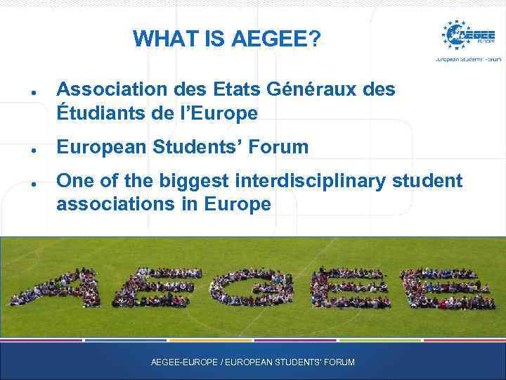 WHAT IS AEGEE? ● ● ● Association des Etats Généraux des Étudiants de l’European