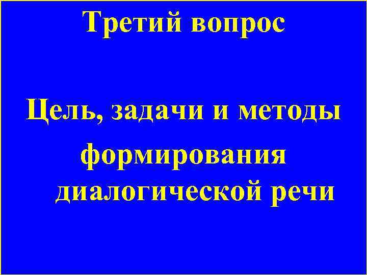 Третий вопрос Цель, задачи и методы формирования диалогической речи 