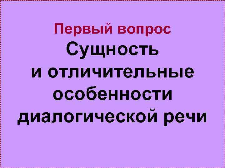 Первый вопрос Сущность и отличительные особенности диалогической речи 