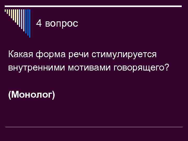 4 вопрос Какая форма речи стимулируется внутренними мотивами говорящего? (Монолог) 