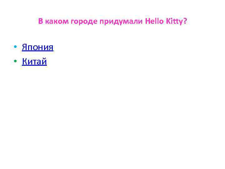 В каком городе придумали Hello Kitty? • Япония • Китай 