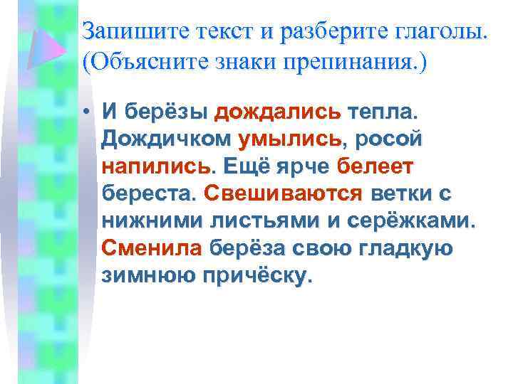 Запишите текст и разберите глаголы. (Объясните знаки препинания. ) • И берёзы дождались тепла.