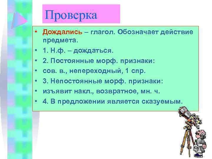 Проверка • Дождались – глагол. Обозначает действие предмета. • 1. Н. ф. – дождаться.
