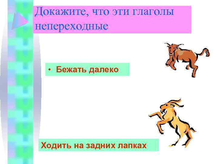 Докажите, что эти глаголы непереходные • Бежать далеко Ходить на задних лапках 