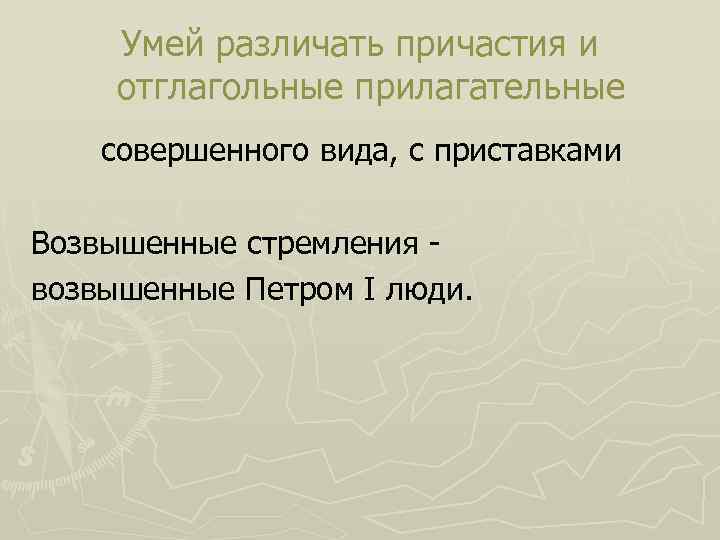 Умей различать причастия и отглагольные прилагательные совершенного вида, с приставками Возвышенные стремления возвышенные Петром