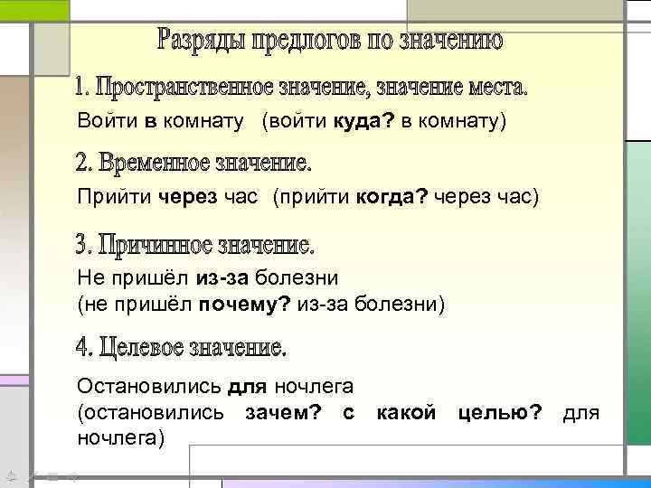 Войти в комнату (войти куда? в комнату) Прийти через час (прийти когда? через час)
