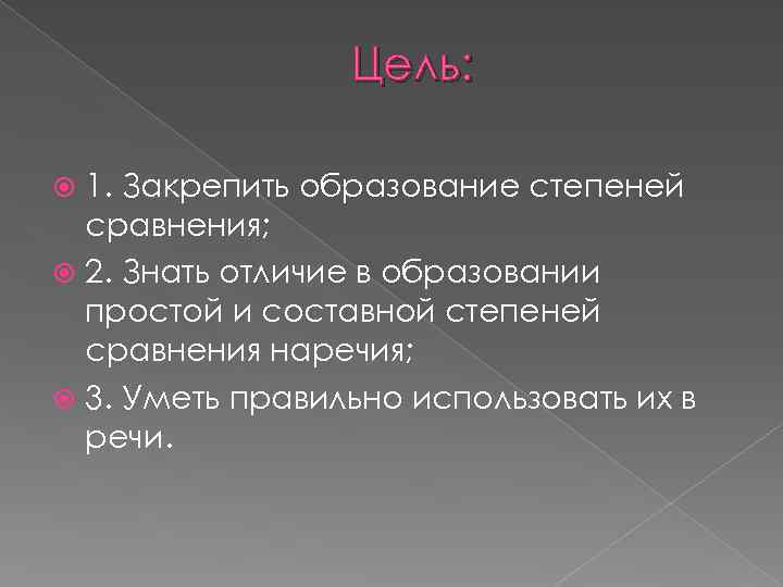 Цель: 1. Закрепить образование степеней сравнения; 2. Знать отличие в образовании простой и составной