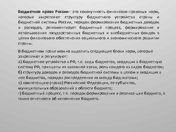 Бюджетное право России– это совокупность финансово правовых норм, которые закрепляют структуру бюджетного устройства страны