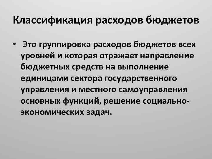 Классификация расходов бюджетов • Это группировка расходов бюджетов всех уровней и которая отражает направление