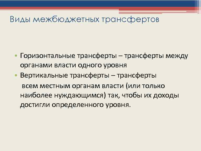 Виды межбюджетных трансфертов • Горизонтальные трансферты – трансферты между органами власти одного уровня •