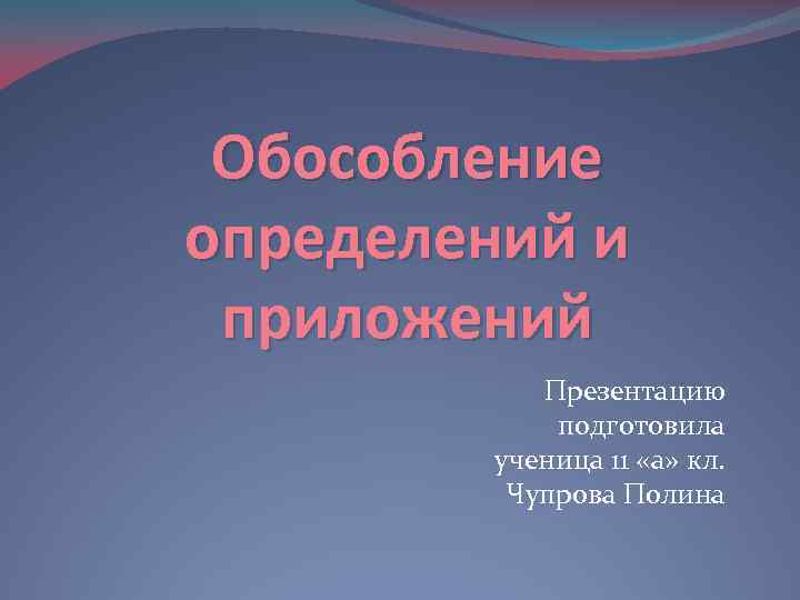 Обособление определений и приложений Презентацию подготовила ученица 11 «а» кл. Чупрова Полина 