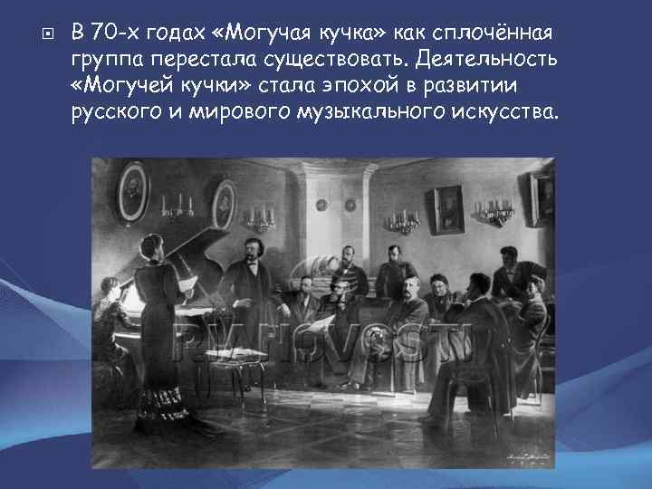  В 70 -х годах «Могучая кучка» как сплочённая группа перестала существовать. Деятельность «Могучей