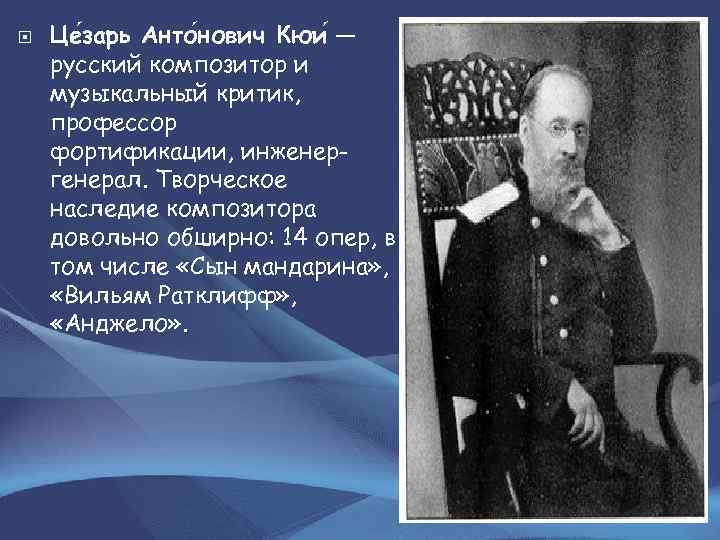  Це зарь Анто нович Кюи — русский композитор и музыкальный критик, профессор фортификации,