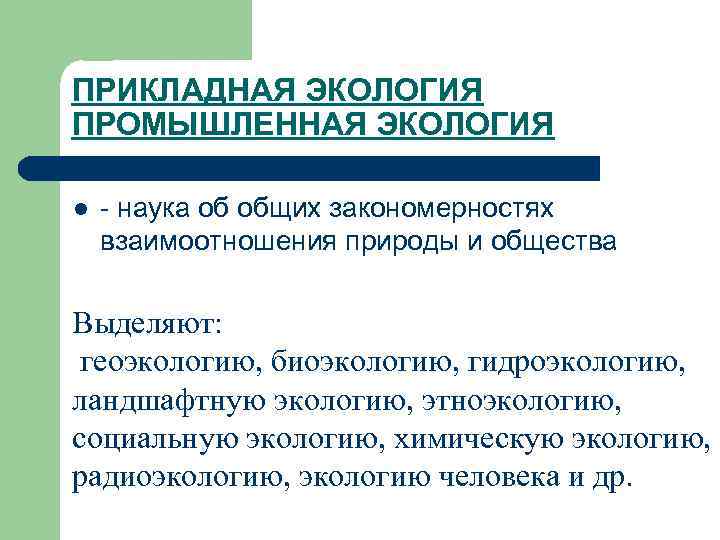 ПРИКЛАДНАЯ ЭКОЛОГИЯ ПРОМЫШЛЕННАЯ ЭКОЛОГИЯ l - наука об общих закономерностях взаимоотношения природы и общества