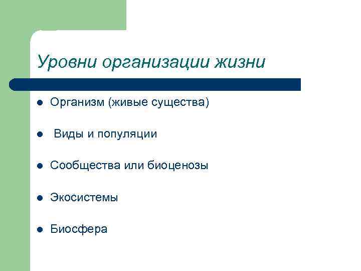 Уровни организации жизни l l Организм (живые существа) Виды и популяции l Сообщества или