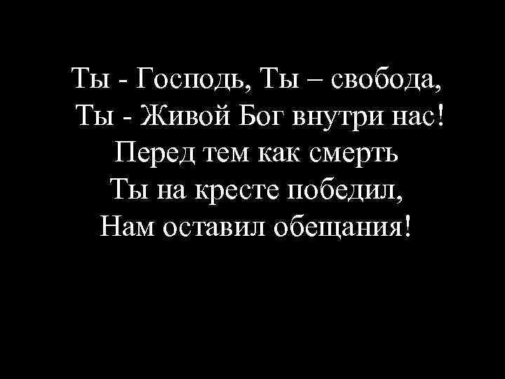 Ты - Господь, Ты – свобода, Ты - Живой Бог внутри нас! Перед тем