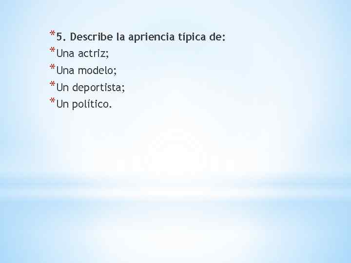 *5. Describe la apriencia típica de: *Una actriz; *Una modelo; *Un deportista; *Un político.