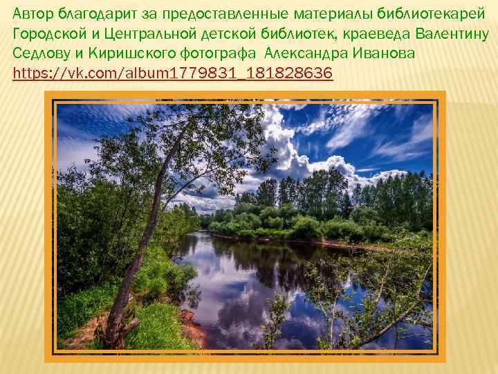 Автор благодарит за предоставленные материалы библиотекарей Городской и Центральной детской библиотек, краеведа Валентину Седлову