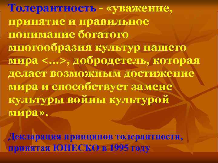 Толерантность - «уважение, принятие и правильное понимание богатого многообразия культур нашего мира <…>, добродетель,