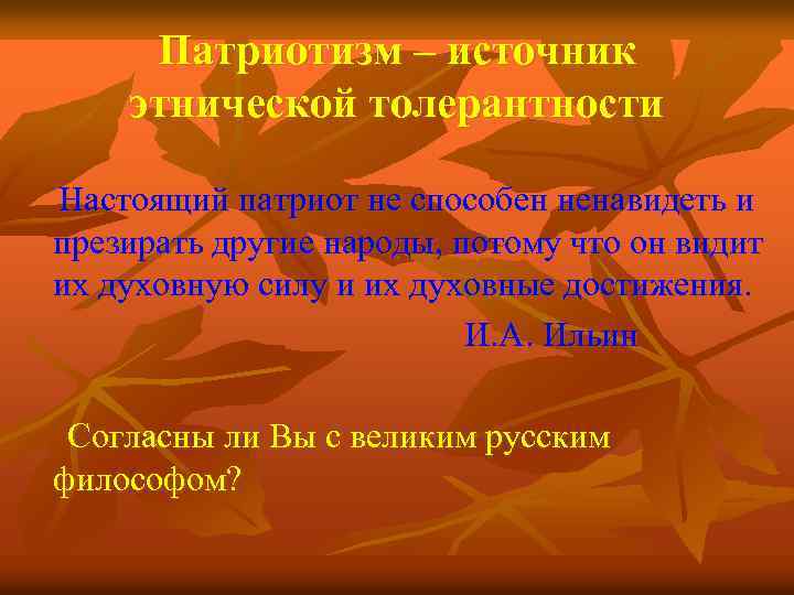 Патриотизм – источник этнической толерантности Настоящий патриот не способен ненавидеть и презирать другие народы,