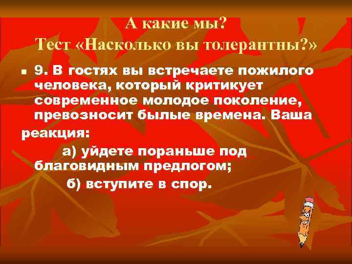 А какие мы? Тест «Насколько вы толерантны? » 9. В гостях вы встречаете пожилого