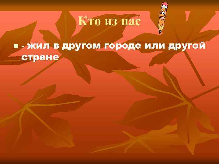 Кто из нас n - жил в другом городе или другой стране 