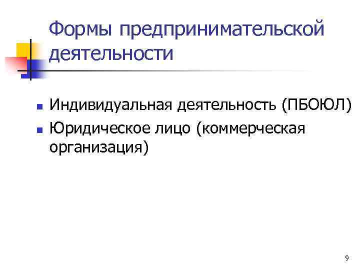 Формы предпринимательской деятельности n n Индивидуальная деятельность (ПБОЮЛ) Юридическое лицо (коммерческая организация) 9 