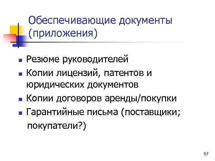 Обеспечивающие документы (приложения) Резюме руководителей n Копии лицензий, патентов и юридических документов n Копии