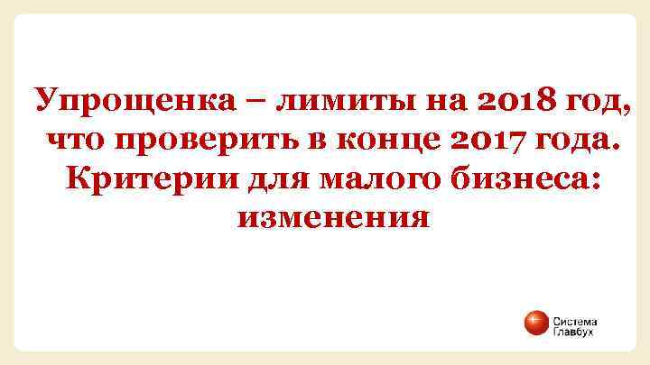 Упрощенка – лимиты на 2018 год, что проверить в конце 2017 года. Критерии для