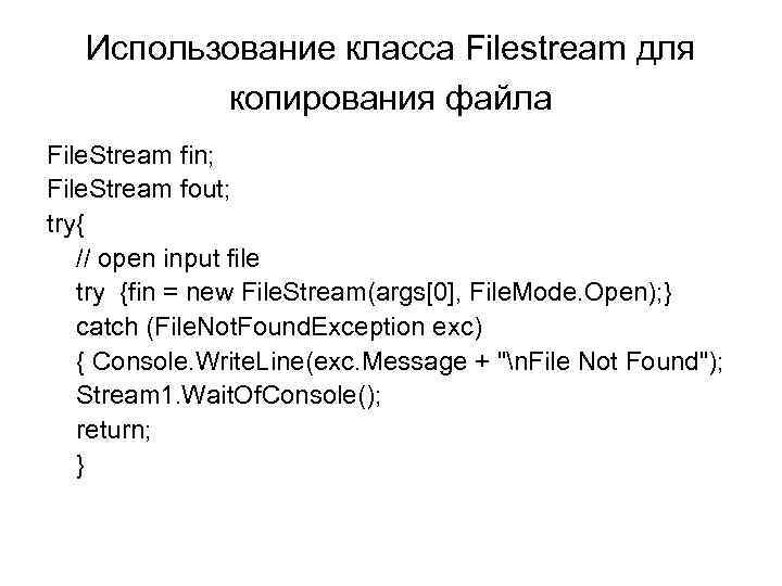 Использование класса Filestream для копирования файла File. Stream fin; File. Stream fout; try{ //