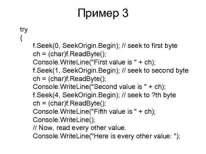 Пример 3 try { f. Seek(0, Seek. Origin. Begin); // seek to first byte