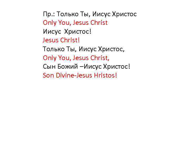 Пр. : Только Ты, Иисус Христос Only You, Jesus Christ Иисус Христос! Jesus Christ!