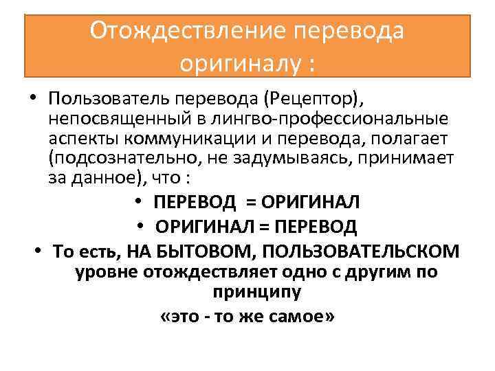 Отождествление перевода оригиналу : • Пользователь перевода (Рецептор), непосвященный в лингво профессиональные аспекты коммуникации