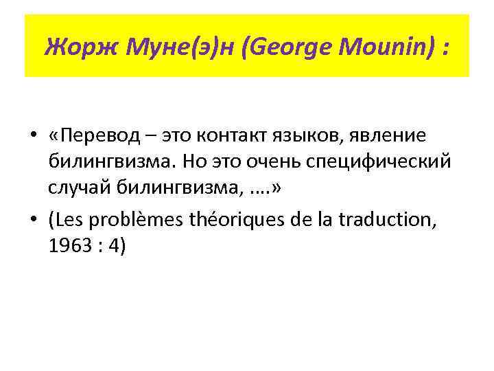 Жорж Муне(э)н (George Mounin) : • «Перевод – это контакт языков, явление билингвизма. Но