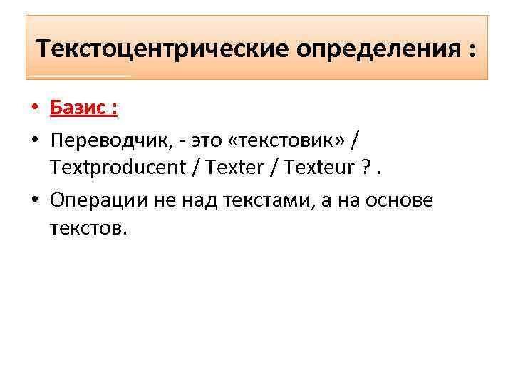 Текстоцентрические определения : • Базис : • Переводчик, это «текстовик» / Textproducent / Texter