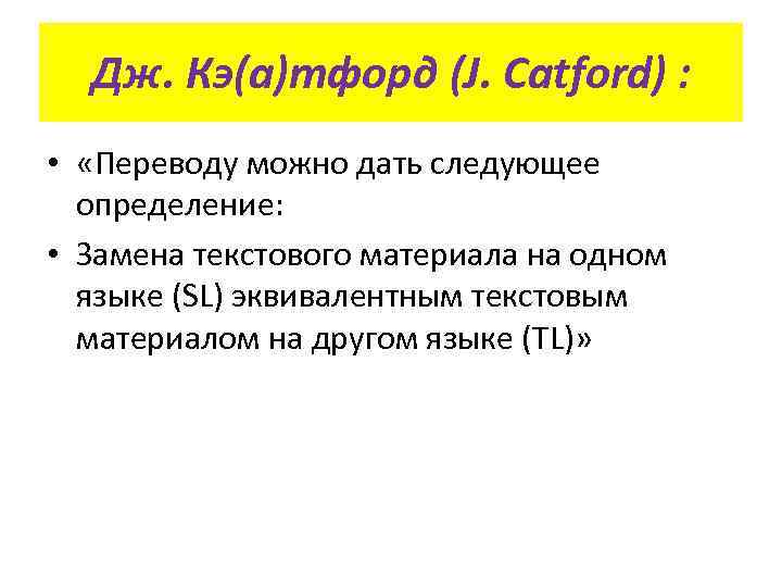 Дж. Кэ(а)тфорд (J. Catford) : • «Переводу можно дать следующее определение: • Замена текстового