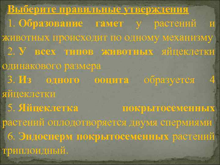 Выберите правильные утверждения 1. Образование гамет у растений и животных происходит по одному механизму