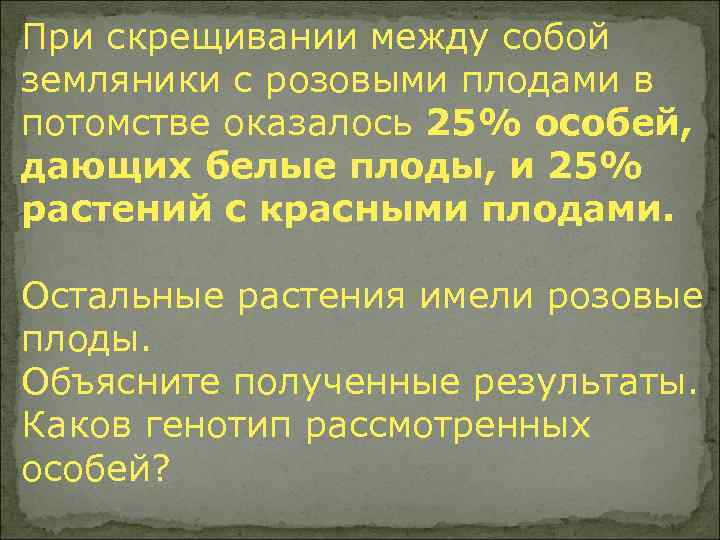 При скрещивании между собой земляники с розовыми плодами в потомстве оказалось 25% особей, дающих
