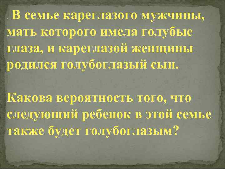  В семье кареглазого мужчины, мать которого имела голубые глаза, и кареглазой женщины родился