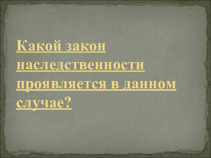 Какой закон наследственности проявляется в данном случае? 