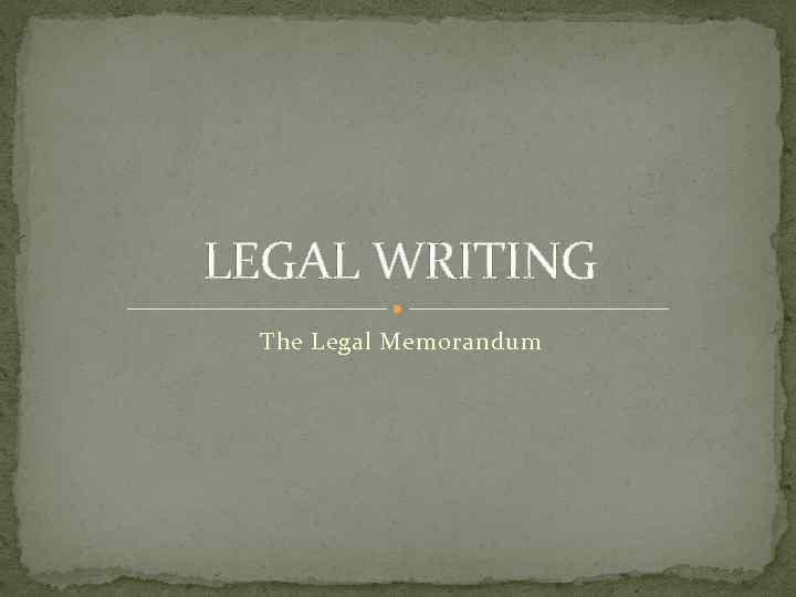 LEGAL WRITING The Legal Memorandum 