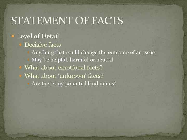 STATEMENT OF FACTS Level of Detail Decisive facts Anything that could change the outcome