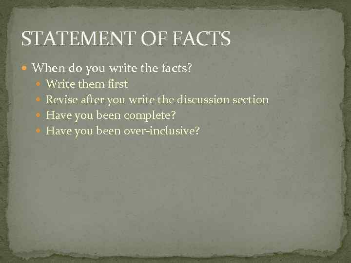 STATEMENT OF FACTS When do you write the facts? Write them first Revise after