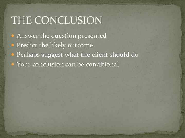 THE CONCLUSION Answer the question presented Predict the likely outcome Perhaps suggest what the