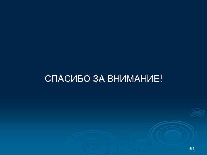 СПАСИБО ЗА ВНИМАНИЕ! 91 