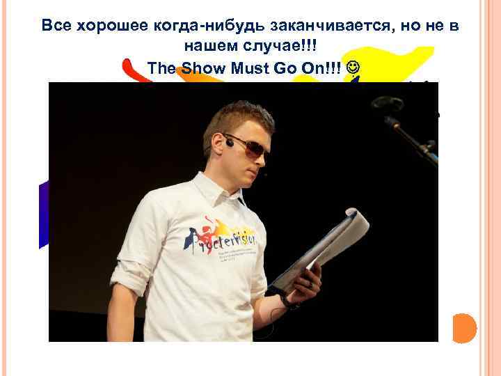 Все хорошее когда-нибудь заканчивается, но не в нашем случае!!! The Show Must Go On!!!