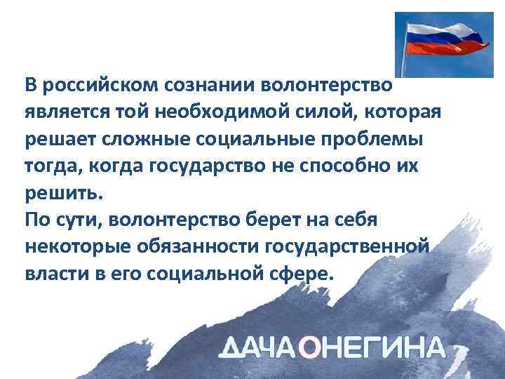 В российском сознании волонтерство является той необходимой силой, которая решает сложные социальные проблемы тогда,