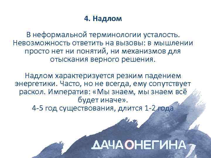 4. Надлом В неформальной терминологии усталость. Невозможность ответить на вызовы: в мышлении просто нет