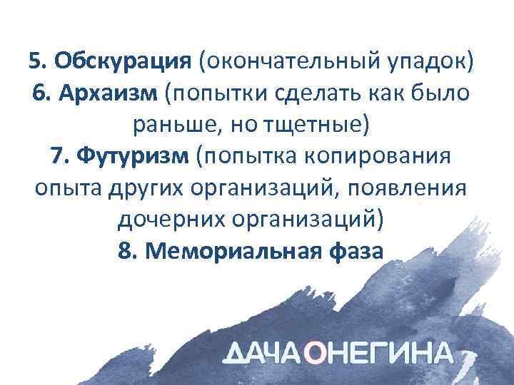 5. Обскурация (окончательный упадок) 6. Архаизм (попытки сделать как было раньше, но тщетные) 7.