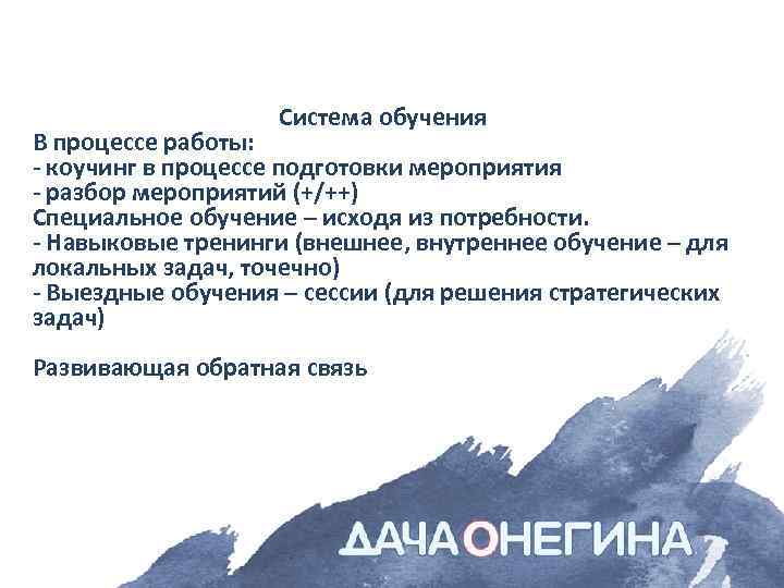 Система обучения В процессе работы: - коучинг в процессе подготовки мероприятия - разбор мероприятий